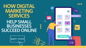 How Digital Marketing Services Help Small Businesses Succeed Online